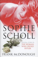 Sophie Scholl : the real story of hte woman who defied Hitler /