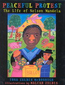 Peaceful protest : the life of Nelson Mandela /