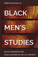 Black men's studies : Black manhood and masculinities in the U.S. context /