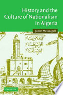 History and the culture of nationalism in Algeria /