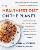 The healthiest diet on the planet : why the foods you love -- pizza, pancakes, potatoes, pasta, and more -- are the solution to preventing disease and looking and feeling your best /