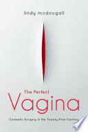 The perfect vagina : cosmetic surgery in the twenty-first century /