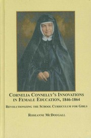 Cornelia Connelly's innovations in female education, 1846-1864 : revolutionizing the school curriculum for girls /