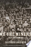 We the miners : self-government in the California gold rush /