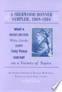 A Sherwood Bonner sampler, 1869-1884 : what a bright, educated, witty, lively, snappy young woman can say on a variety of topics /