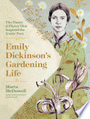 Emily Dickinson's gardening life : the plants & places that inspired the iconic poet /