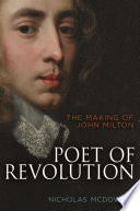 Poet of revolution : the making of John Milton /