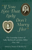 "If you love that lady don't marry her" : the courtship letters of Sally McDowell and John Miller, 1854-1856 /