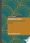 Skateboard Video : Archiving the City from Below /