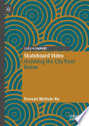 Skateboard video : archiving the city from below /