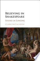 Believing in Shakespeare : studies in longing /