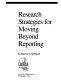 Research strategies for moving beyond reporting /