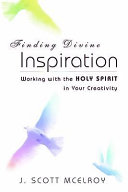 Finding divine inspiration : working with the Holy Spirit in your creativity /