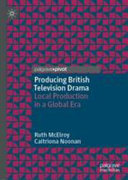 Producing British television drama : local production in a global era /