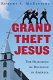 Grand theft Jesus : the hijacking of religion in America /