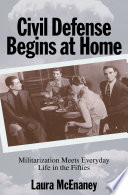 Civil defense begins at home : militarization meets everyday life in the fifties /