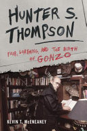 Hunter S. Thompson : fear, loathing, and the birth of Gonzo /
