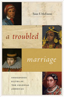 A troubled marriage : indigenous elites of the colonial Americas /