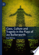 Class, Culture and Tragedy in the Plays of Jez Butterworth /