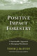 Positive impact forestry : a sustainable approach to managing woodlands /
