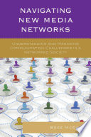 Navigating new media networks : understanding and managing communication challenges in a networked society /