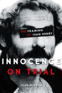Innocence on trial : the framing of Ivan Henry /