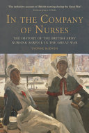 In the company of nurses : the history of the British Army Nursing Service in the Great War /