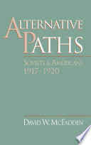 Alternative paths : Soviets and Americans, 1917-1920 /