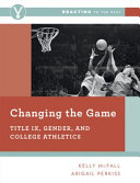 Changing the game : Title IX, gender, and college athletics /