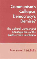 Communism's collapse, democracy's demise? : the cultural context and consequences of the East German revolution /