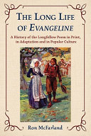 The long life of Evangeline : a history of the Longfellow poem in print, in adaptation and in popular culture /