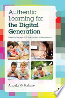 Authentic learning for the digital generation : realising the potential of technology in the classroom /