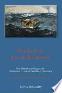 Washed by the Gulf Stream : the historic and geographic relation of Irish and Caribbean literature /