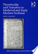 Theatricality and narrative in medieval and early modern Scotland /