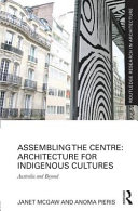 Assembling the centre : architecture for indigenous cultures : Australia and beyond /