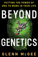 Beyond genetics : putting the power of DNA to work in your life /
