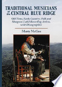 Traditional musicians of the central Blue Ridge : old time, early country, folk and bluegrass label recording artists, with discographies /