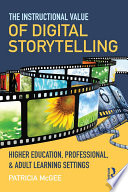 The instructional value of digital storytelling : higher education, professional, and adult learning settings /