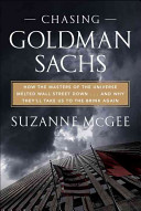 Chasing Goldman Sachs : how the masters of the universe melted Wall Street down-- and why they'll take us to the brink again /