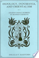 Indology, Indomania, and orientalism : ancient India's rebirth in modern Germany /