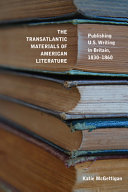 The transatlantic materials of American literature : publishing US writing in Britain, 1830-1860 /