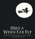 Only a witch can fly /