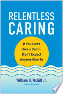 Relentless caring : if you don't give a damn, don't expect anyone else to /