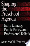 Shaping the preschool agenda : early literacy, public policy, and professional beliefs /