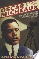 Oscar Micheaux, the great and only : the life of America's first great Black filmmaker /