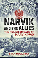 Narvik and the allies : the Polish brigade at Narvik 1940 /