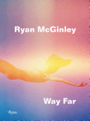 Ryan McGinley : way far /
