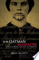 The Oatman massacre : a tale of desert captivity and survival /