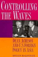 Controlling the waves : Dean Acheson and U.S. foreign policy in Asia /