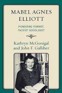 Mabel Agnes Elliott : pioneering feminist, pacifist sociologist /